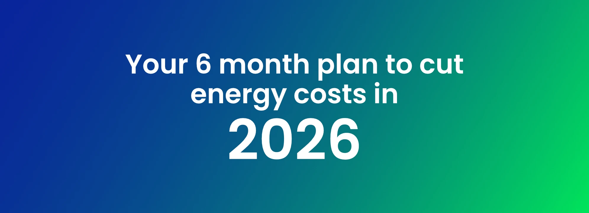 Your 6‑Month Plan To Cut Business Energy Costs (And Avoid Price Shock In 2026)