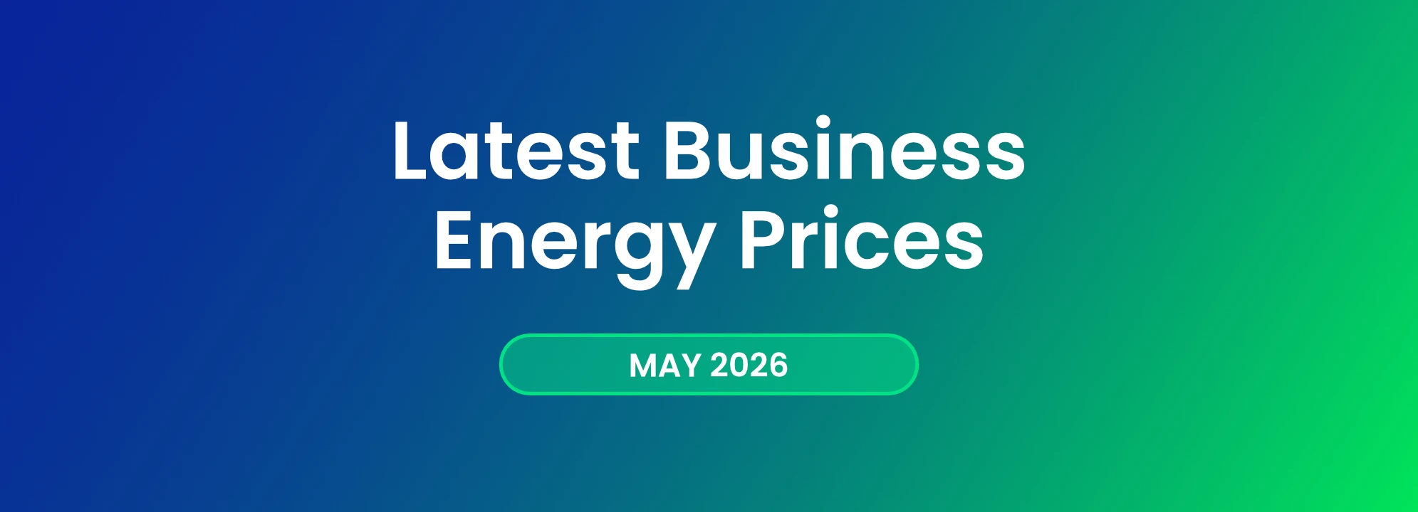 Latest Business Energy Prices - May 2026